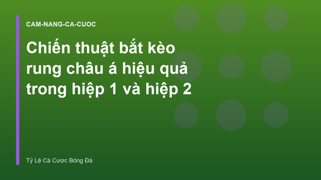 Chiến thuật bắt kèo rung châu á hiệu quả trong hiệp 1 và hiệp 2