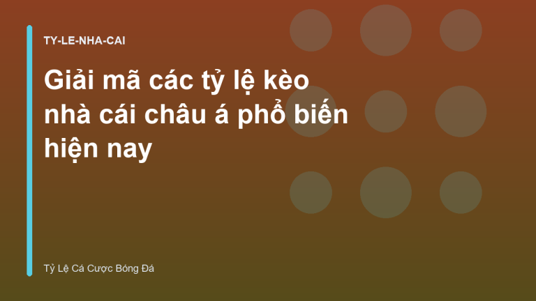 Giải mã các tỷ lệ kèo nhà cái châu á phổ biến hiện nay