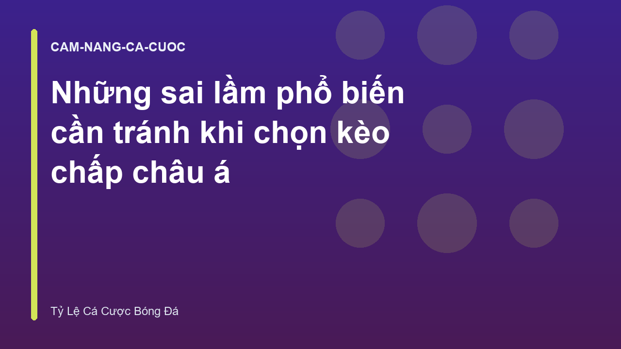 Những sai lầm phổ biến cần tránh khi chọn kèo chấp châu á