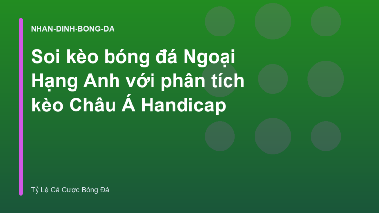 Soi kèo bóng đá Ngoại Hạng Anh với phân tích kèo Châu Á Handicap